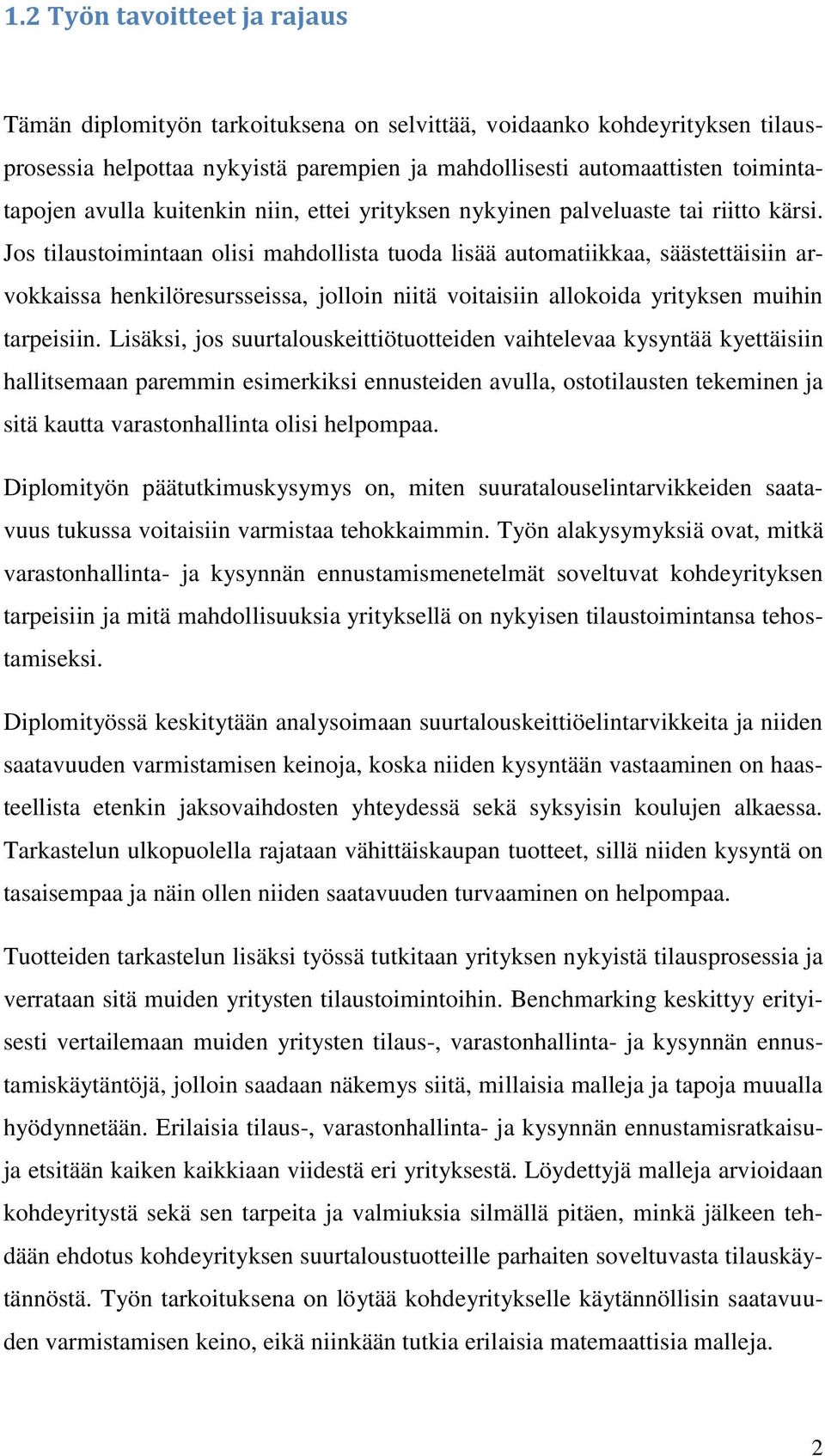 Jos tilaustoimintaan olisi mahdollista tuoda lisää automatiikkaa, säästettäisiin arvokkaissa henkilöresursseissa, jolloin niitä voitaisiin allokoida yrityksen muihin tarpeisiin.