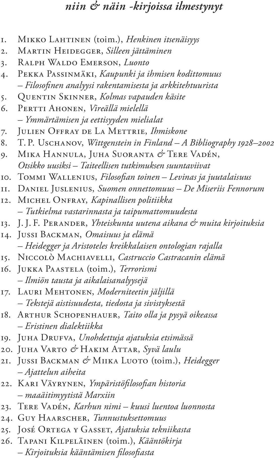 Pertti Ahonen, Vireällä mielellä Ymmärtämisen ja eettisyyden mieli alat 7. Julien Offray de La Mettrie, Ihmiskone 8. T. P. Uschanov, Wittgenstein in Finland A Bibliography 1928 2002 9.