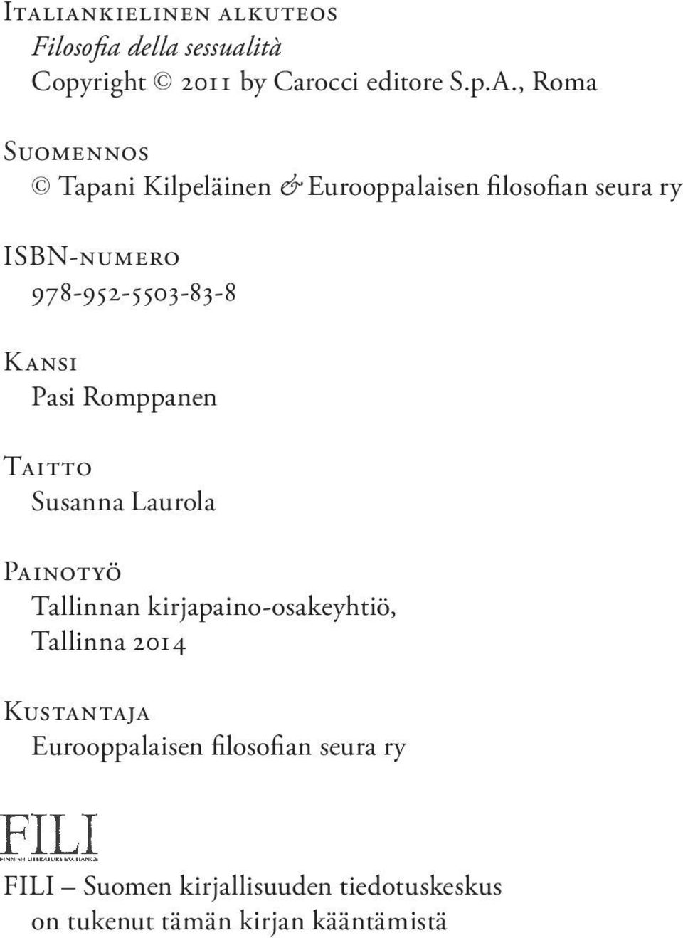 Kansi Pasi Romppanen Taitto Susanna Laurola Painotyö Tallinnan kirjapaino-osakeyhtiö, Tallinna 2014