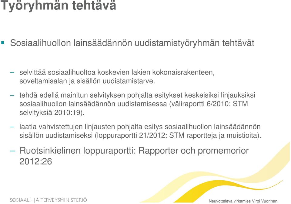 tehdä edellä mainitun selvityksen pohjalta esitykset keskeisiksi linjauksiksi sosiaalihuollon lainsäädännön uudistamisessa (väliraportti 6/2010: STM