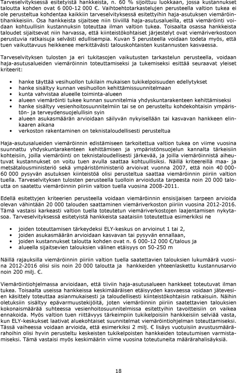 Osa hankkeista sijaitsee niin tiiviillä haja-asutusalueilla, että viemäröinti voidaan kohtuullisin kustannuksin toteuttaa ilman valtion tukea.