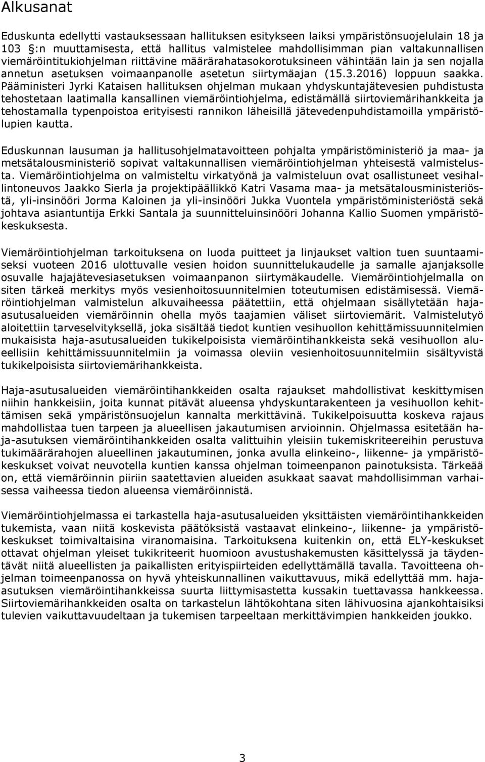 Pääministeri Jyrki Kataisen hallituksen ohjelman mukaan yhdyskuntajätevesien puhdistusta tehostetaan laatimalla kansallinen viemäröintiohjelma, edistämällä siirtoviemärihankkeita ja tehostamalla