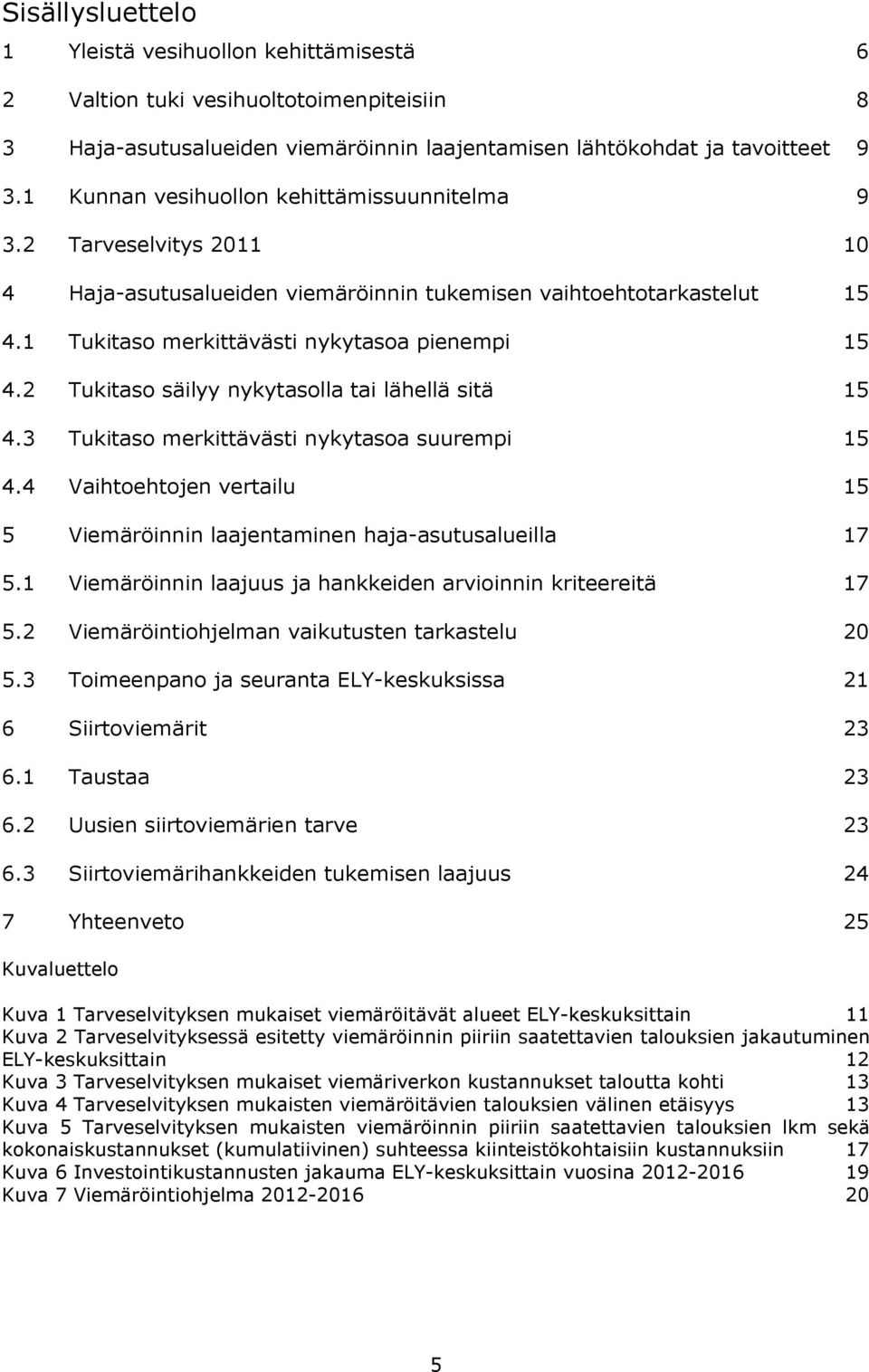 2 Tukitaso säilyy nykytasolla tai lähellä sitä 15 4.3 Tukitaso merkittävästi nykytasoa suurempi 15 4.4 Vaihtoehtojen vertailu 15 5 Viemäröinnin laajentaminen haja-asutusalueilla 17 5.