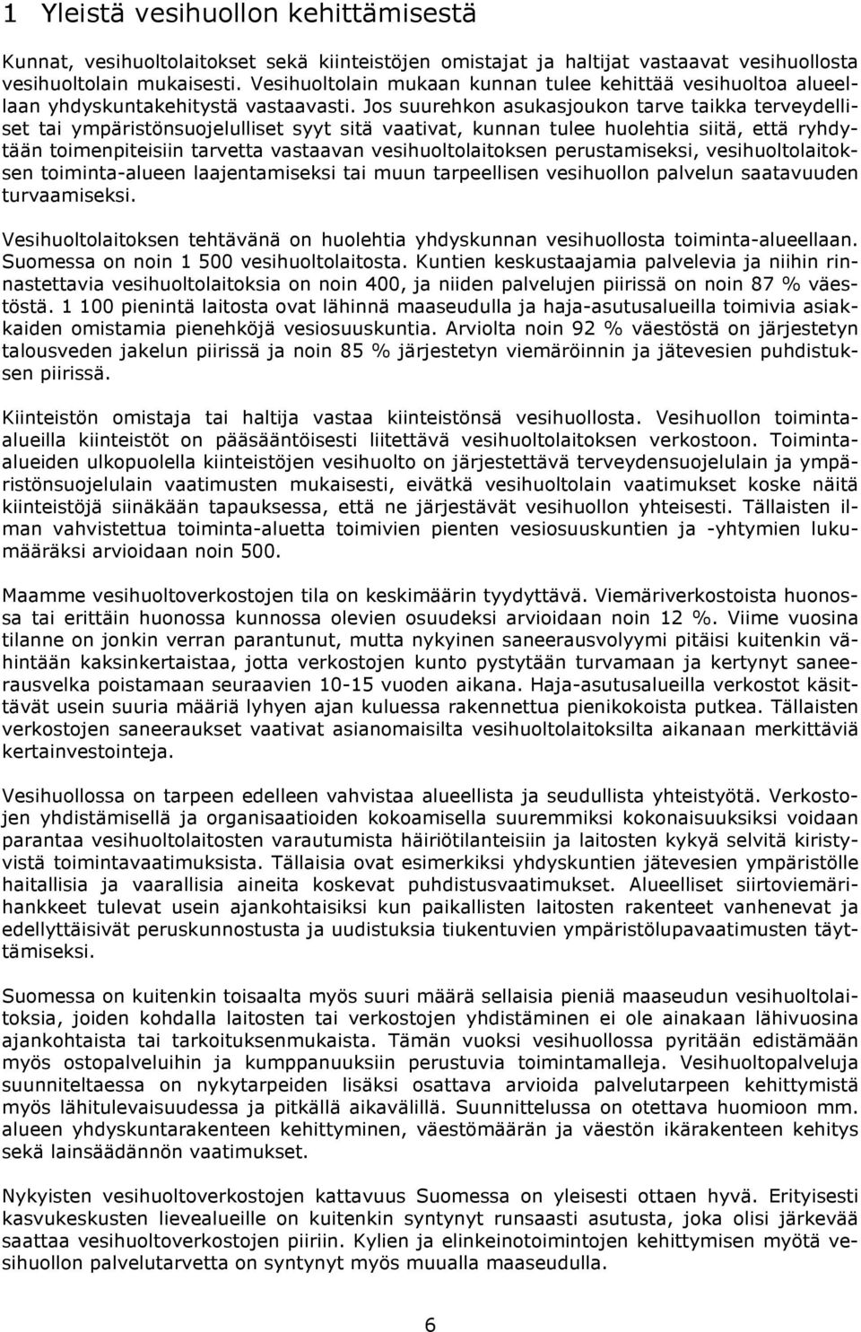 Jos suurehkon asukasjoukon tarve taikka terveydelliset tai ympäristönsuojelulliset syyt sitä vaativat, kunnan tulee huolehtia siitä, että ryhdytään toimenpiteisiin tarvetta vastaavan