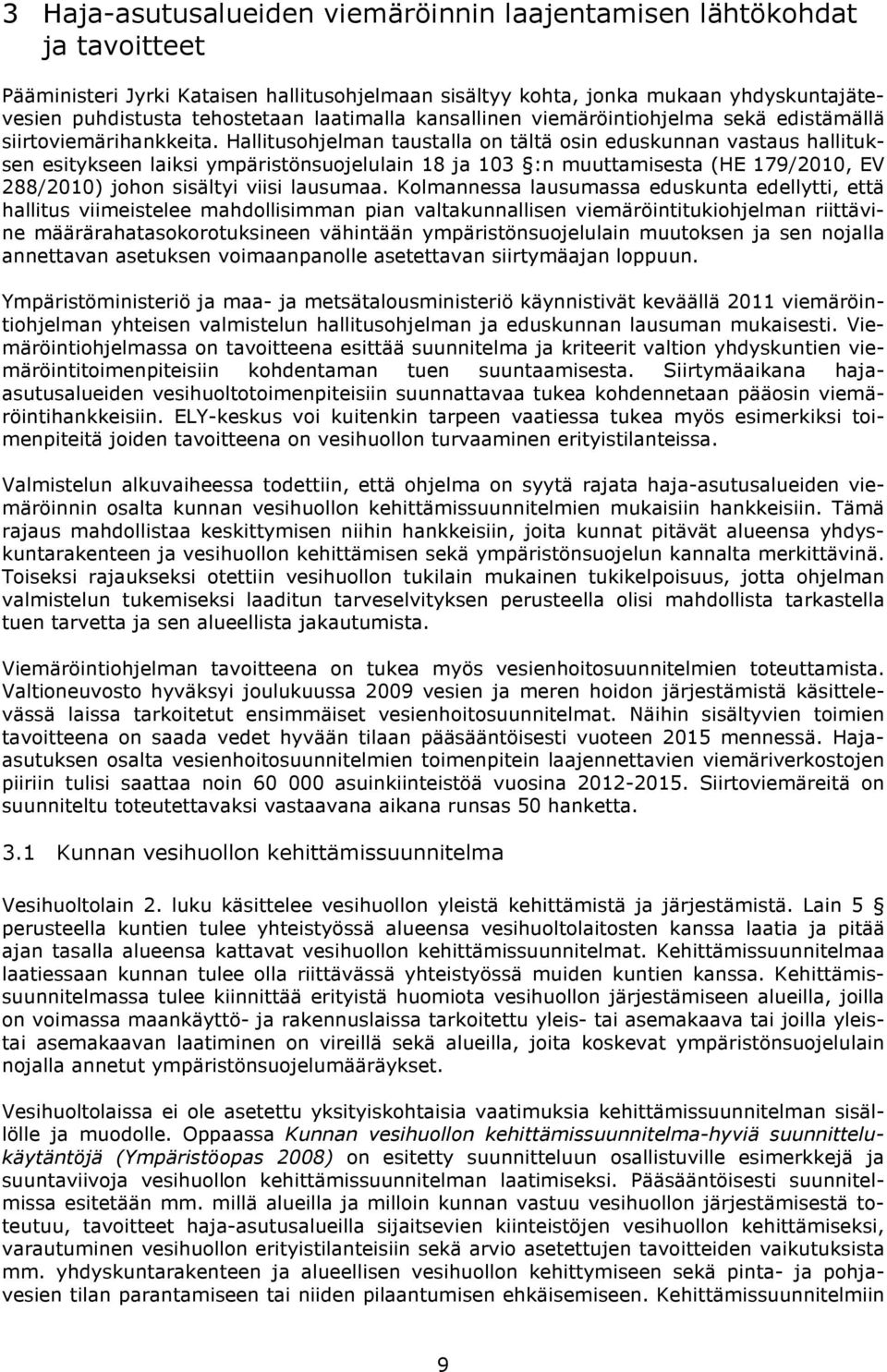 Hallitusohjelman taustalla on tältä osin eduskunnan vastaus hallituksen esitykseen laiksi ympäristönsuojelulain 18 ja 103 :n muuttamisesta (HE 179/2010, EV 288/2010) johon sisältyi viisi lausumaa.