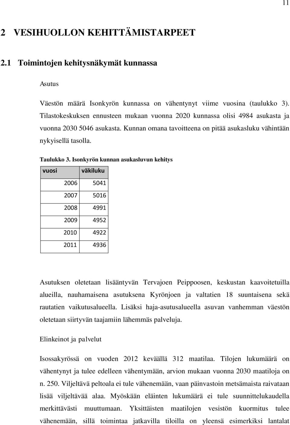 Isonkyrön kunnan asukasluvun kehitys vuosi väkiluku 2006 5041 2007 5016 2008 4991 2009 4952 2010 4922 2011 4936 Asutuksen oletetaan lisääntyvän Tervajoen Peippoosen, keskustan kaavoitetuilla