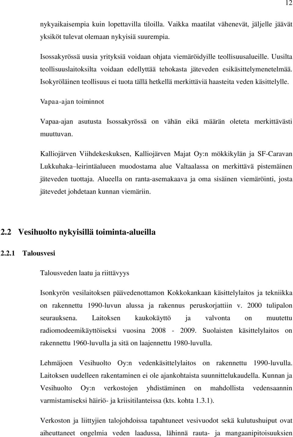 Isokyröläinen teollisuus ei tuota tällä hetkellä merkittäviä haasteita veden käsittelylle. Vapaa-ajan toiminnot Vapaa-ajan asutusta Isossakyrössä on vähän eikä määrän oleteta merkittävästi muuttuvan.