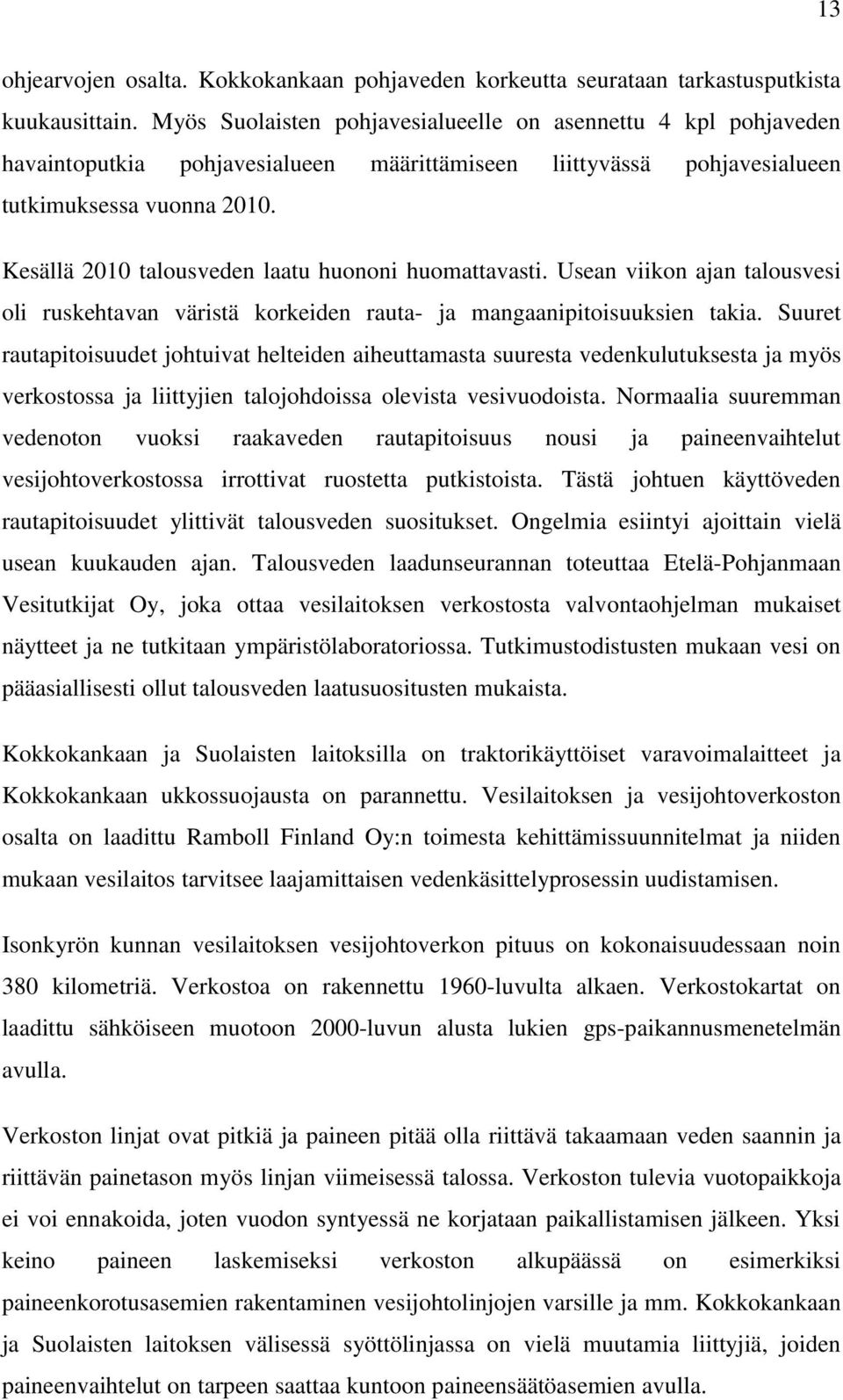 Kesällä 2010 talousveden laatu huononi huomattavasti. Usean viikon ajan talousvesi oli ruskehtavan väristä korkeiden rauta- ja mangaanipitoisuuksien takia.