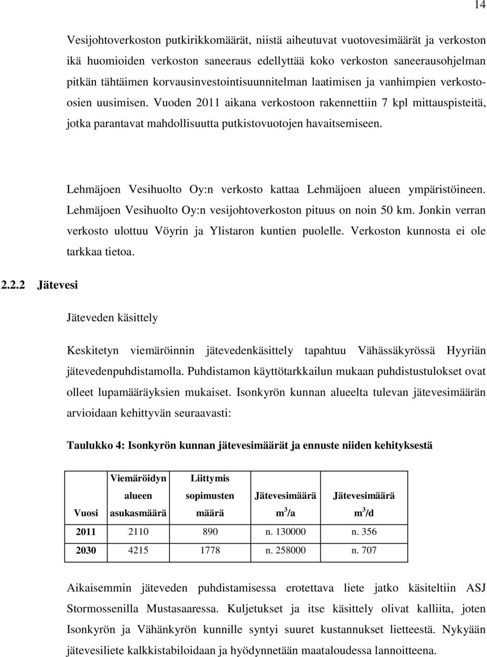 Vuoden 2011 aikana verkostoon rakennettiin 7 kpl mittauspisteitä, jotka parantavat mahdollisuutta putkistovuotojen havaitsemiseen.