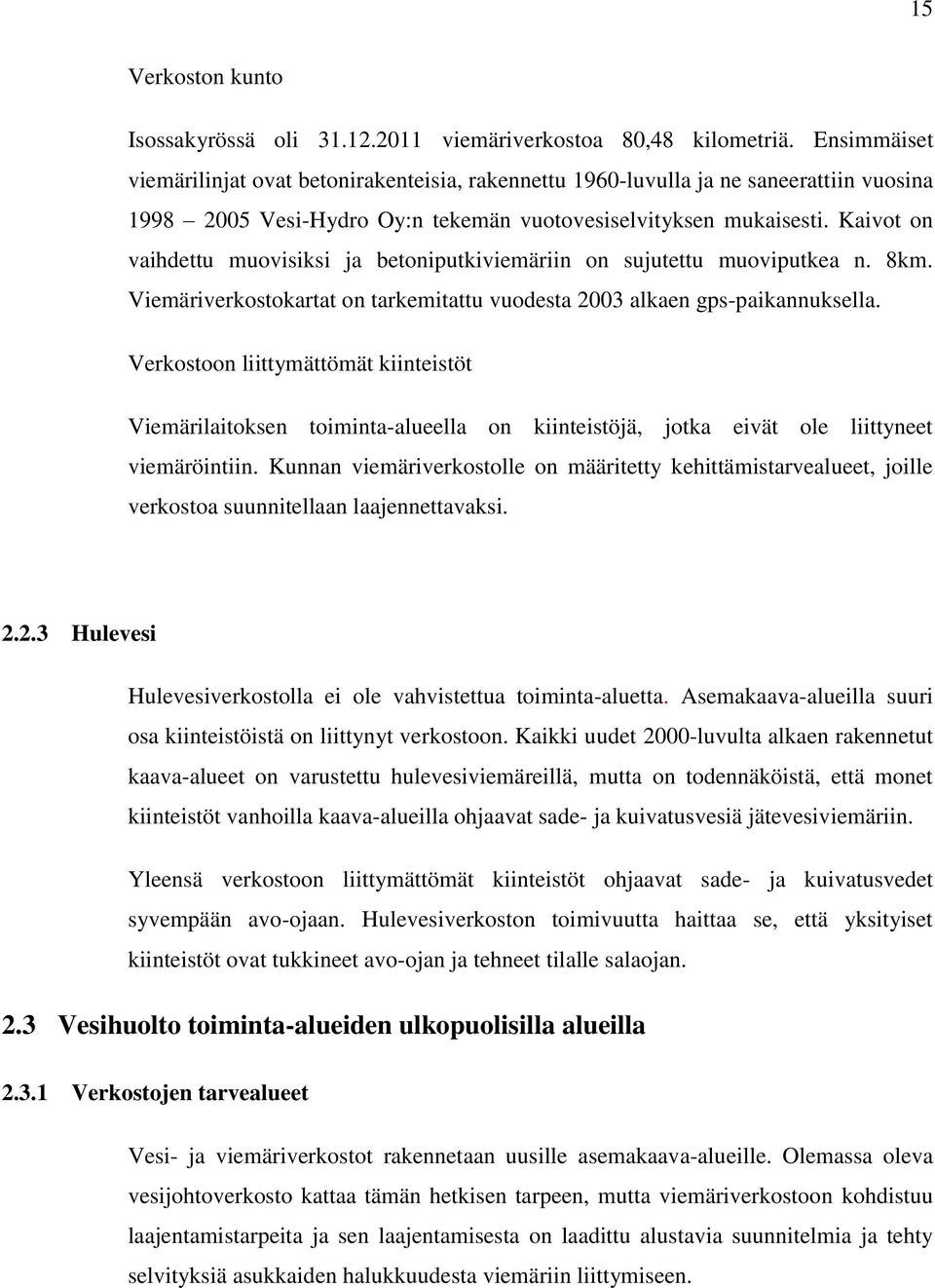 Kaivot on vaihdettu muovisiksi ja betoniputkiviemäriin on sujutettu muoviputkea n. 8km. Viemäriverkostokartat on tarkemitattu vuodesta 2003 alkaen gps-paikannuksella.