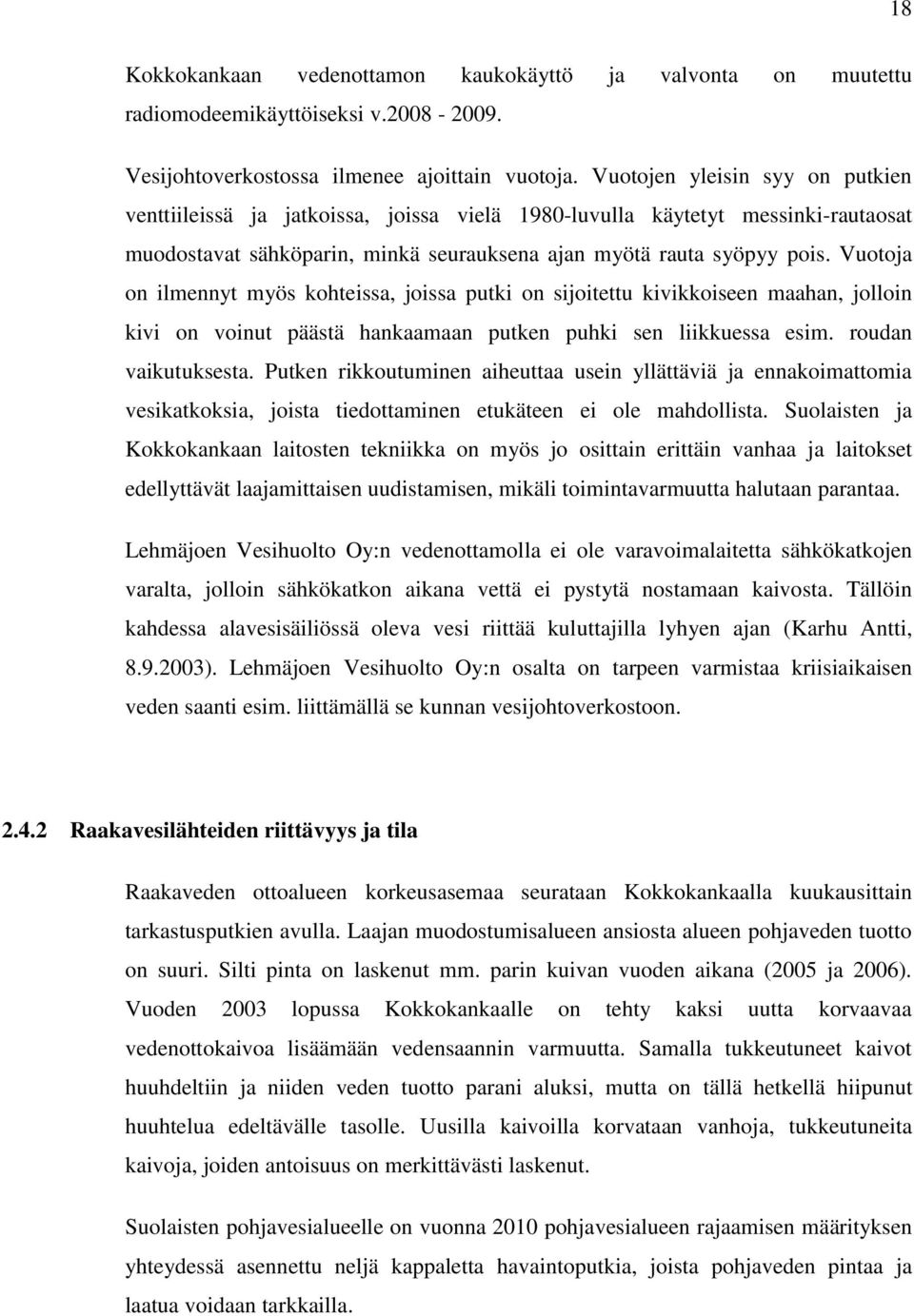 Vuotoja on ilmennyt myös kohteissa, joissa putki on sijoitettu kivikkoiseen maahan, jolloin kivi on voinut päästä hankaamaan putken puhki sen liikkuessa esim. roudan vaikutuksesta.