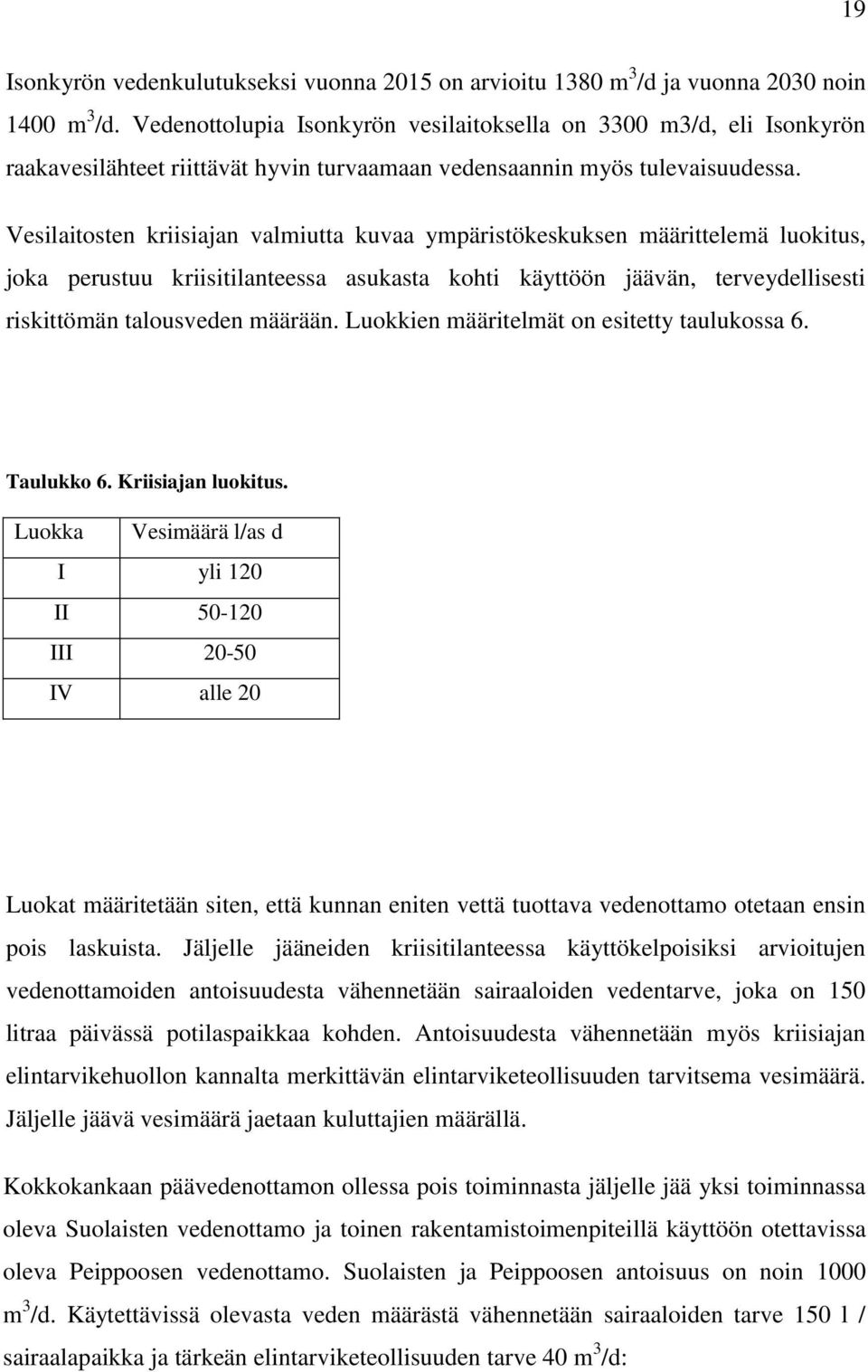 Vesilaitosten kriisiajan valmiutta kuvaa ympäristökeskuksen määrittelemä luokitus, joka perustuu kriisitilanteessa asukasta kohti käyttöön jäävän, terveydellisesti riskittömän talousveden määrään.