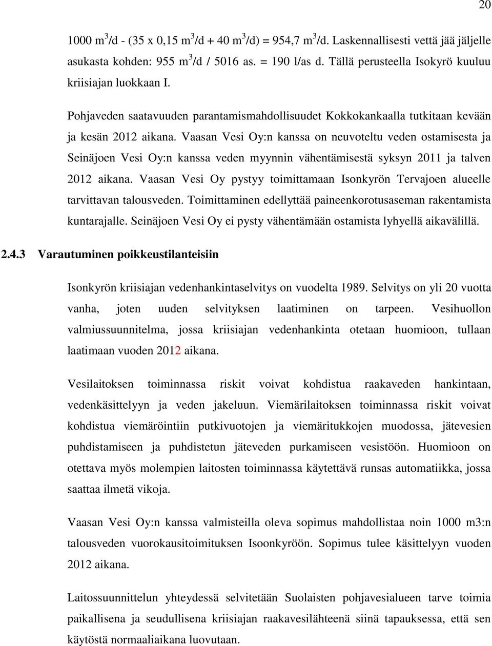 Vaasan Vesi Oy:n kanssa on neuvoteltu veden ostamisesta ja Seinäjoen Vesi Oy:n kanssa veden myynnin vähentämisestä syksyn 2011 ja talven 2012 aikana.