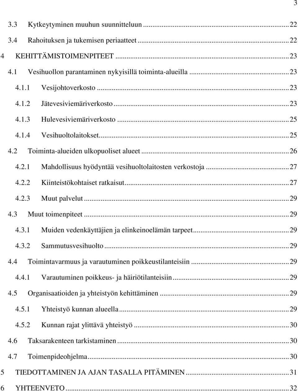 .. 27 4.2.2 Kiinteistökohtaiset ratkaisut... 27 4.2.3 Muut palvelut... 29 4.3 Muut toimenpiteet... 29 4.3.1 Muiden vedenkäyttäjien ja elinkeinoelämän tarpeet... 29 4.3.2 Sammutusvesihuolto... 29 4.4 Toimintavarmuus ja varautuminen poikkeustilanteisiin.