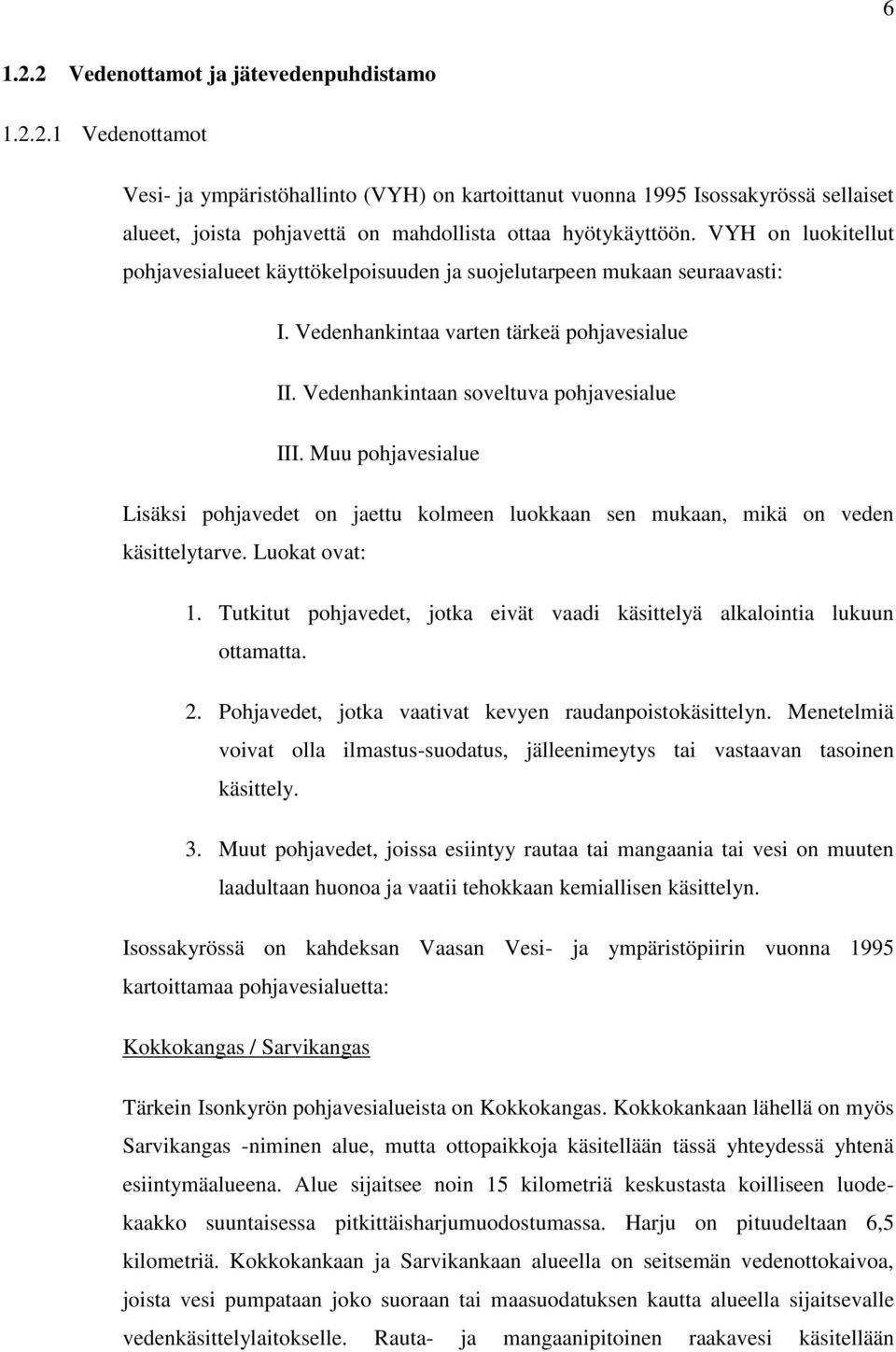 Muu pohjavesialue Lisäksi pohjavedet on jaettu kolmeen luokkaan sen mukaan, mikä on veden käsittelytarve. Luokat ovat: 1.