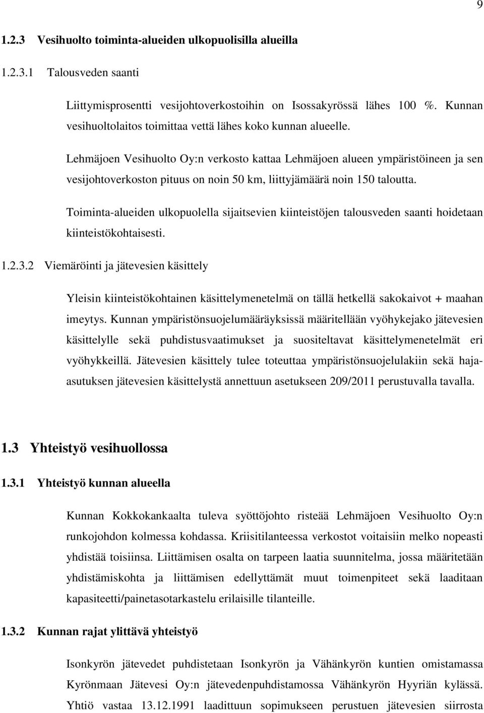 Lehmäjoen Vesihuolto Oy:n verkosto kattaa Lehmäjoen alueen ympäristöineen ja sen vesijohtoverkoston pituus on noin 50 km, liittyjämäärä noin 150 taloutta.