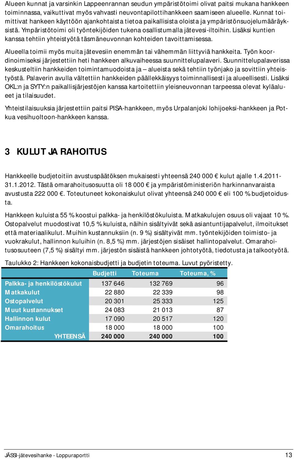 Lisäksi kuntien kanssa tehtiin yhteistyötä täsmäneuvonnan kohteiden tavoittamisessa. Alueella toimii myös muita jätevesiin enemmän tai vähemmän liittyviä hankkeita.