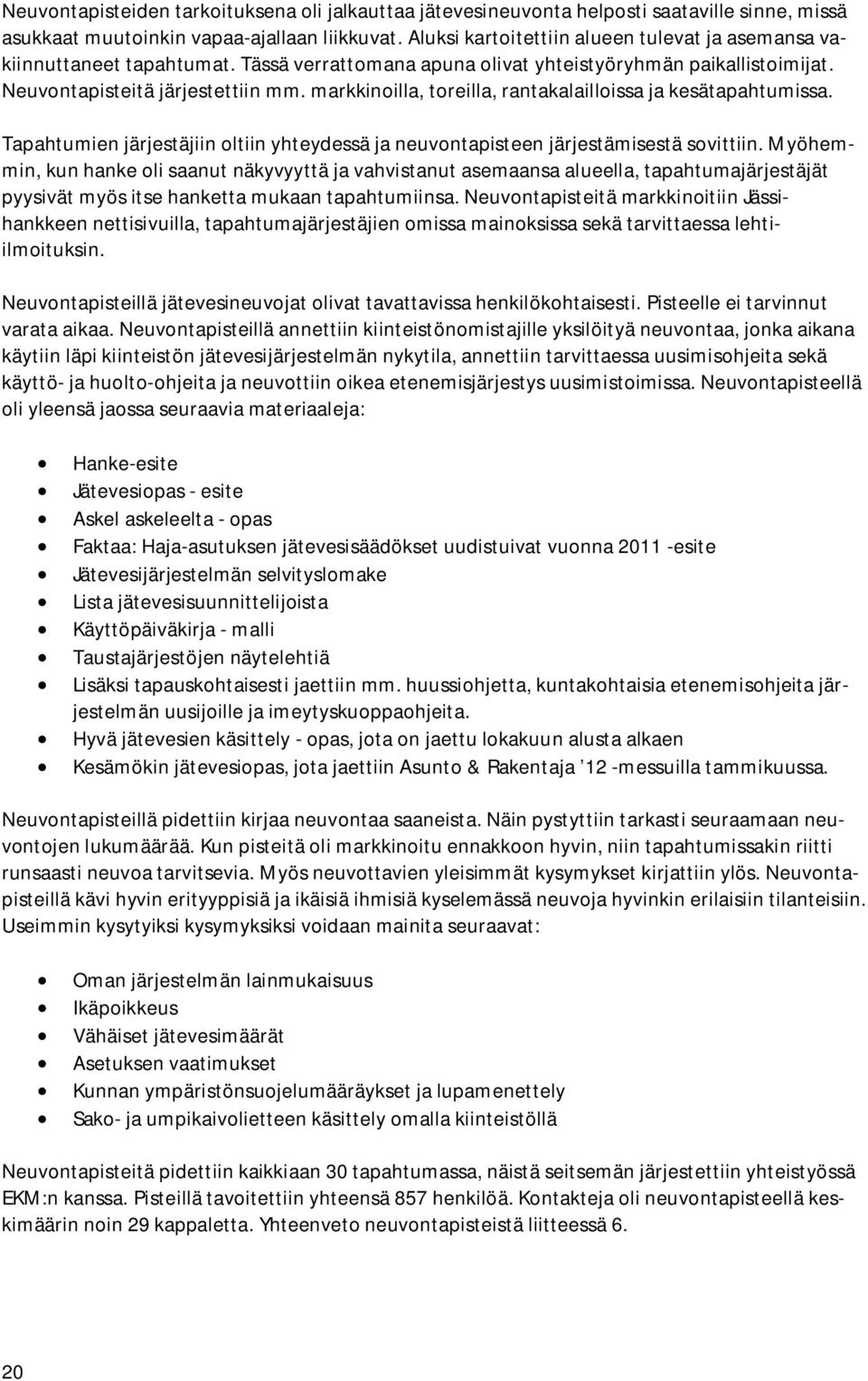 markkinoilla, toreilla, rantakalailloissa ja kesätapahtumissa. Tapahtumien järjestäjiin oltiin yhteydessä ja neuvontapisteen järjestämisestä sovittiin.