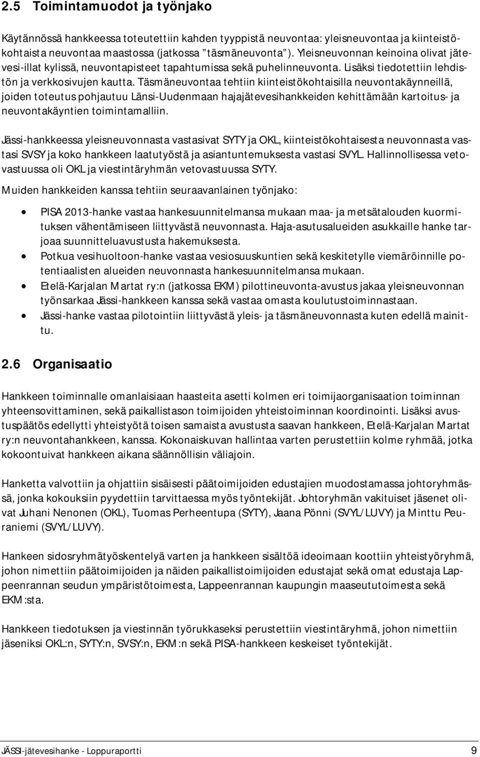 Täsmäneuvontaa tehtiin kiinteistökohtaisilla neuvontakäynneillä, joiden toteutus pohjautuu Länsi-Uudenmaan hajajätevesihankkeiden kehittämään kartoitus- ja neuvontakäyntien toimintamalliin.