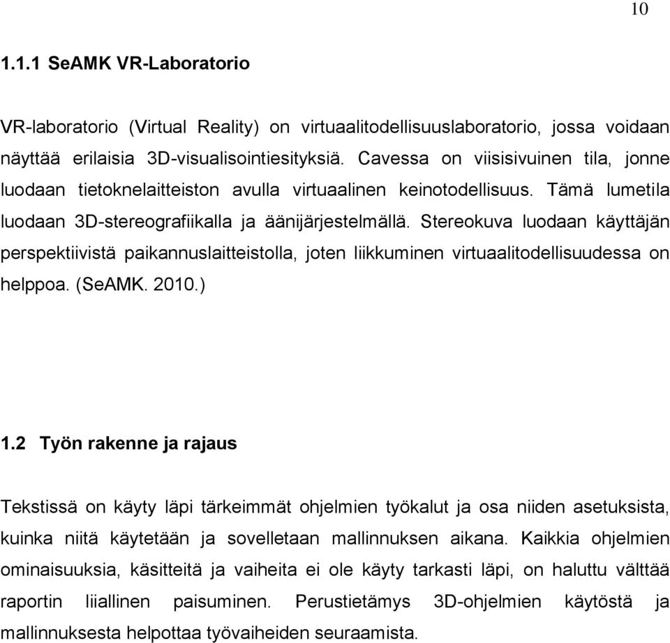 Stereokuva luodaan käyttäjän perspektiivistä paikannuslaitteistolla, joten liikkuminen virtuaalitodellisuudessa on helppoa. (SeAMK. 2010.) 1.