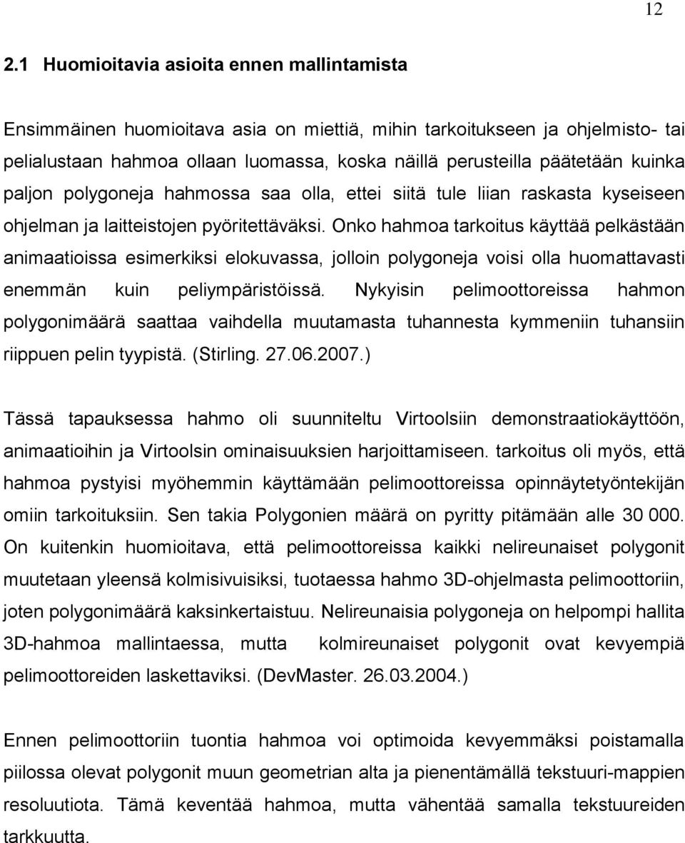 Onko hahmoa tarkoitus käyttää pelkästään animaatioissa esimerkiksi elokuvassa, jolloin polygoneja voisi olla huomattavasti enemmän kuin peliympäristöissä.