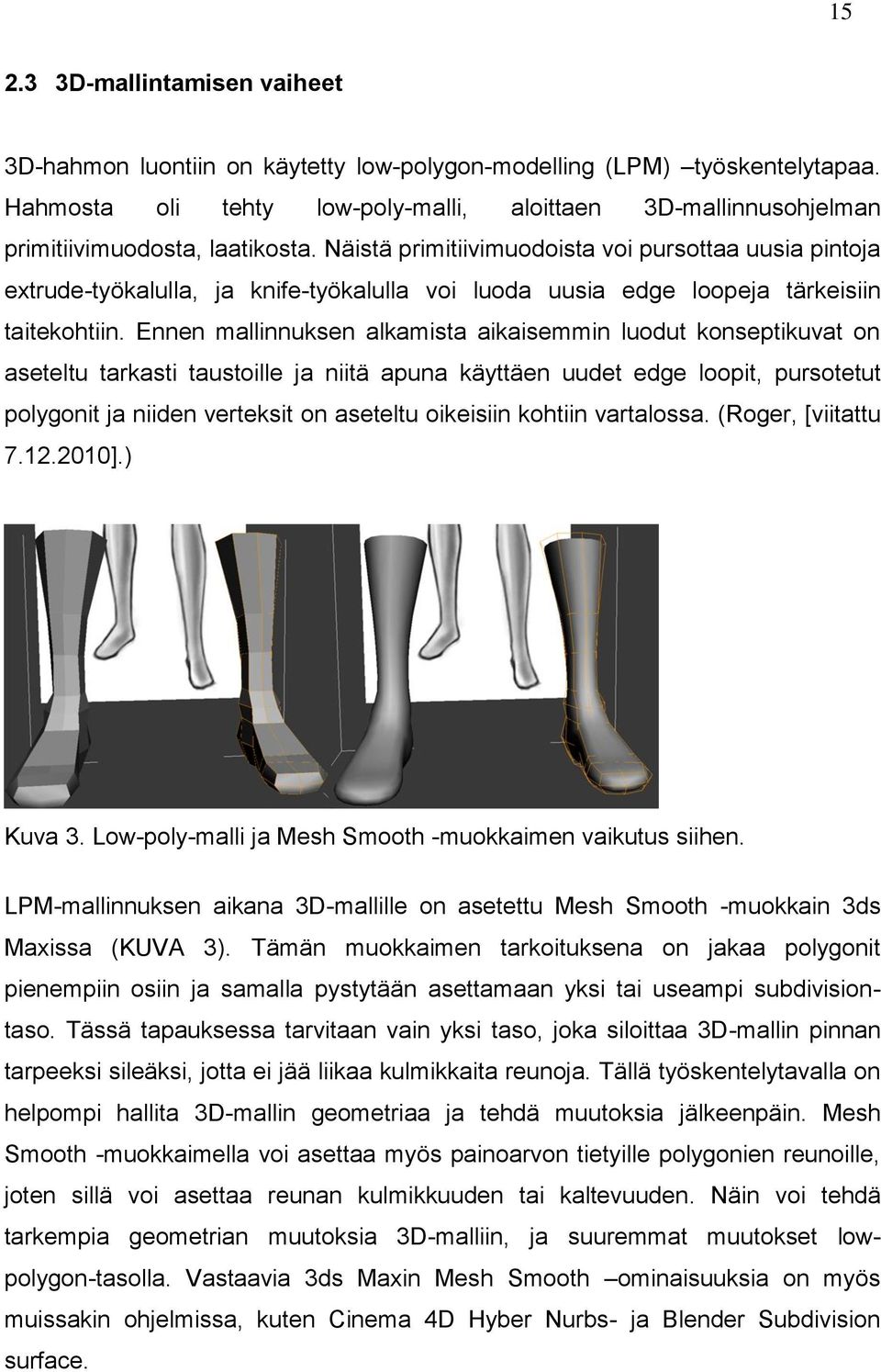 Näistä primitiivimuodoista voi pursottaa uusia pintoja extrude-työkalulla, ja knife-työkalulla voi luoda uusia edge loopeja tärkeisiin taitekohtiin.