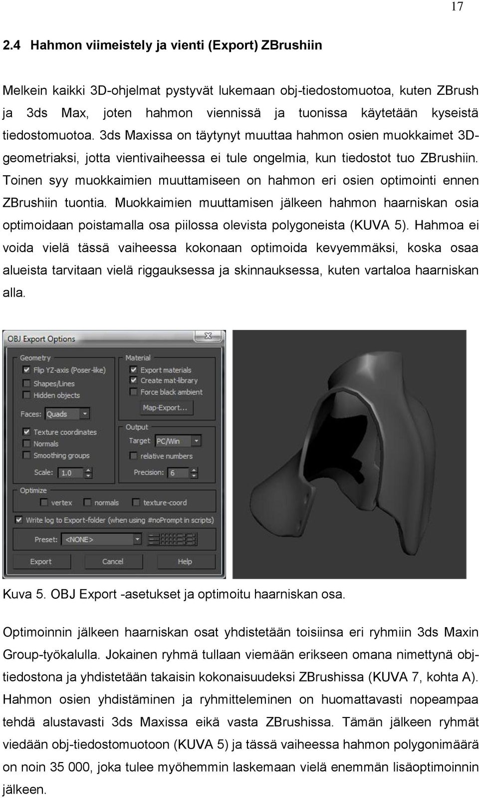 Toinen syy muokkaimien muuttamiseen on hahmon eri osien optimointi ennen ZBrushiin tuontia.