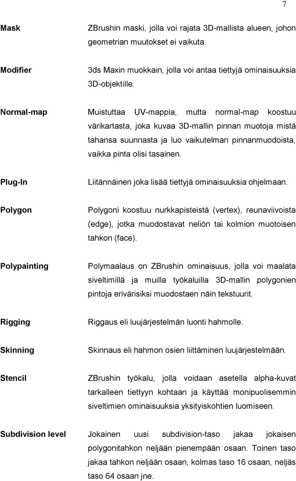 Plug-In Liitännäinen joka lisää tiettyjä ominaisuuksia ohjelmaan.