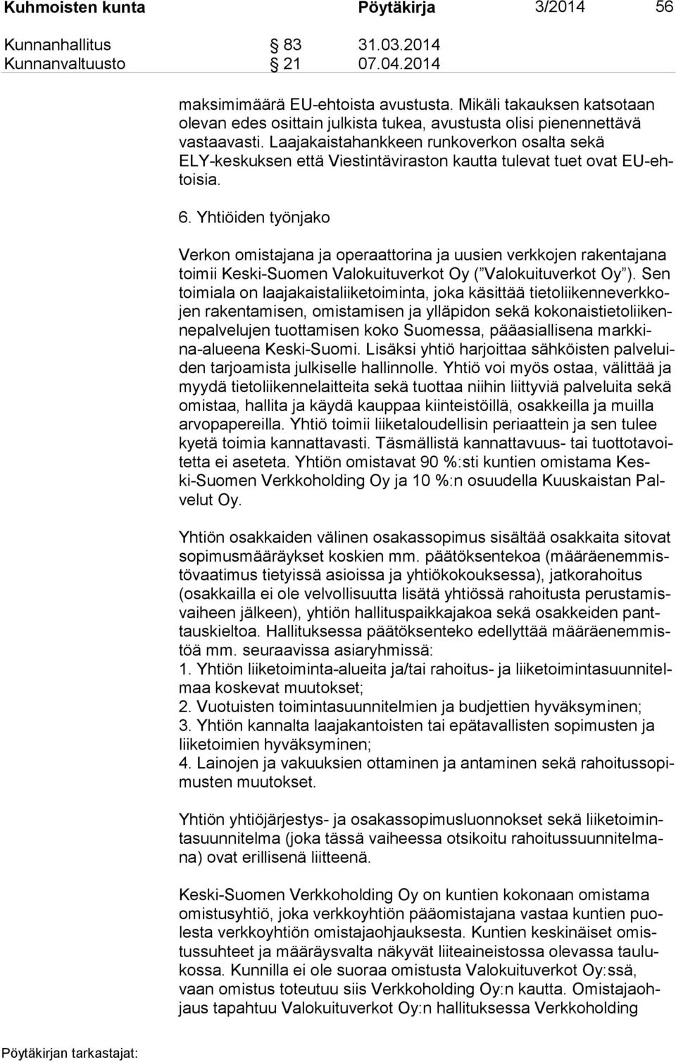 Yhtiöiden työnjako Verkon omistajana ja operaattorina ja uusien verkkojen rakentajana toi mii Keski-Suomen Valokuituverkot Oy ( Valokuituverkot Oy ).