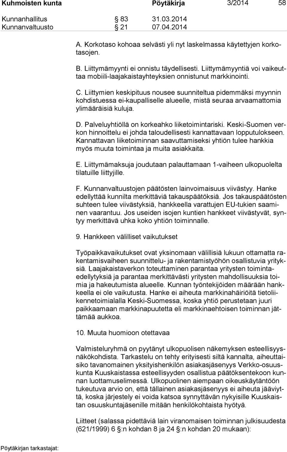 Liittymien keskipituus nousee suunniteltua pidemmäksi myynnin koh dis tues sa ei-kaupalliselle alueelle, mistä seuraa arvaamattomia yli mää räi siä kuluja. D.