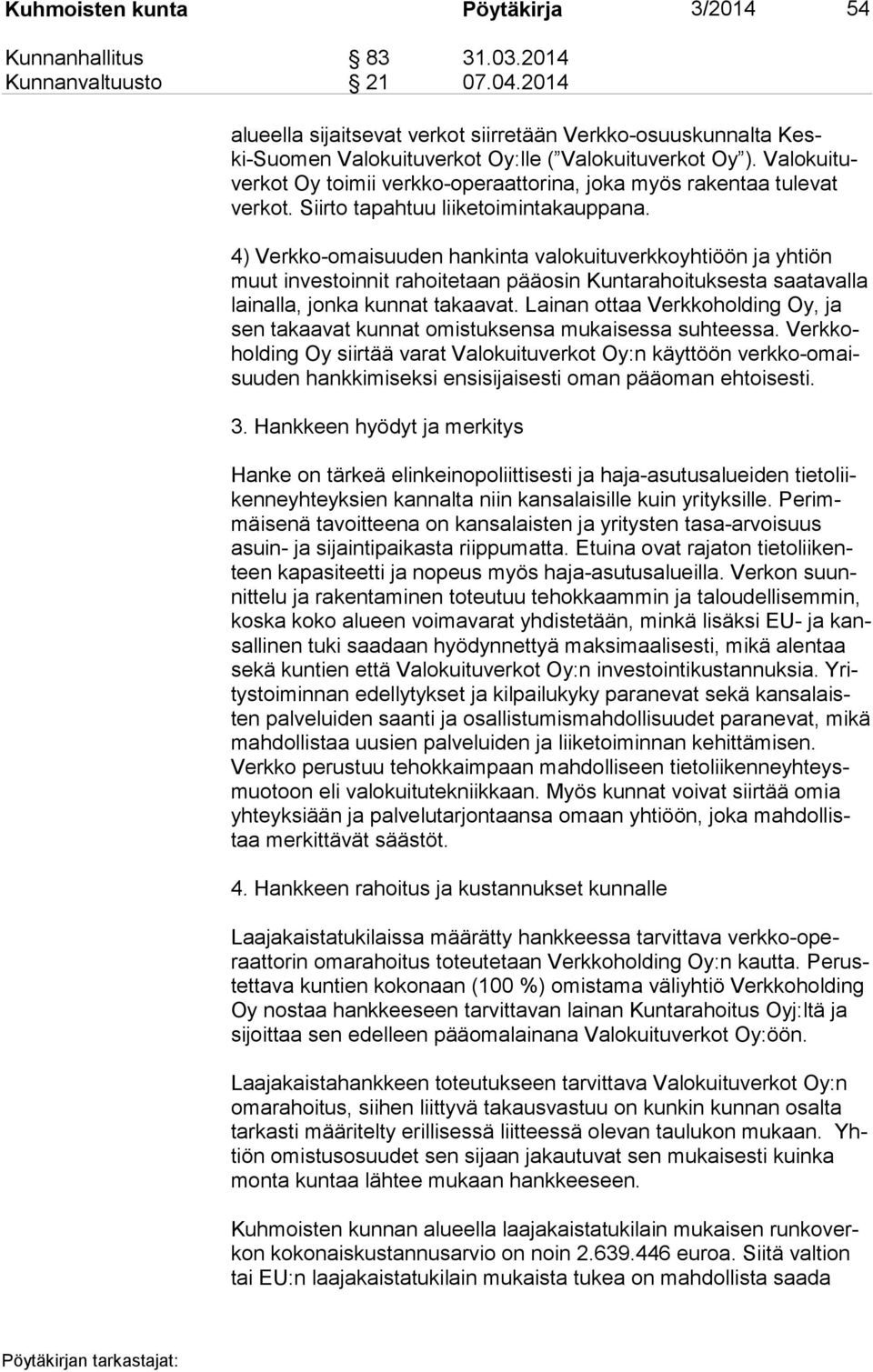 4) Verkko-omaisuuden hankinta valokuituverkkoyhtiöön ja yhtiön muut investoinnit rahoitetaan pääosin Kuntarahoituksesta saatavalla lai nal la, jonka kunnat takaavat.