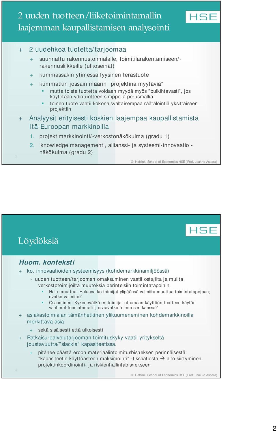 toinen tuote vaatii kokonaisvaltaisempaa räätälöintiä yksittäiseen projektiin + Analyysit erityisesti koskien laajempaa kaupallistamista Itä-Euroopan markkinoilla 1.