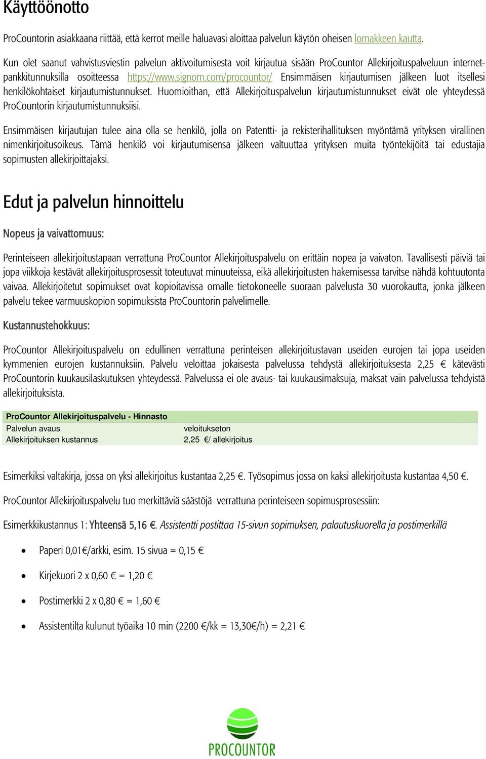 com/procountor/ Ensimmäisen kirjautumisen jälkeen luot itsellesi henkilökohtaiset kirjautumistunnukset.