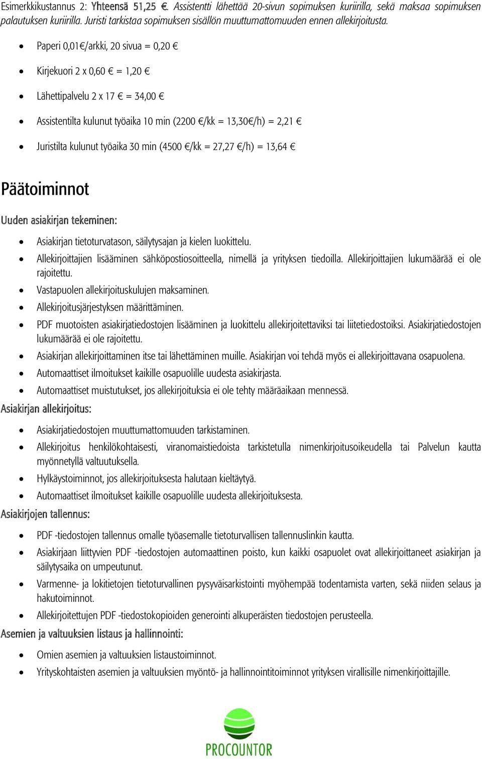 Paperi 0,01 /arkki, 20 sivua = 0,20 Kirjekuori 2 x 0,60 = 1,20 Lähettipalvelu 2 x 17 = 34,00 Assistentilta kulunut työaika 10 min (2200 /kk = 13,30 /h) = 2,21 Juristilta kulunut työaika 30 min (4500