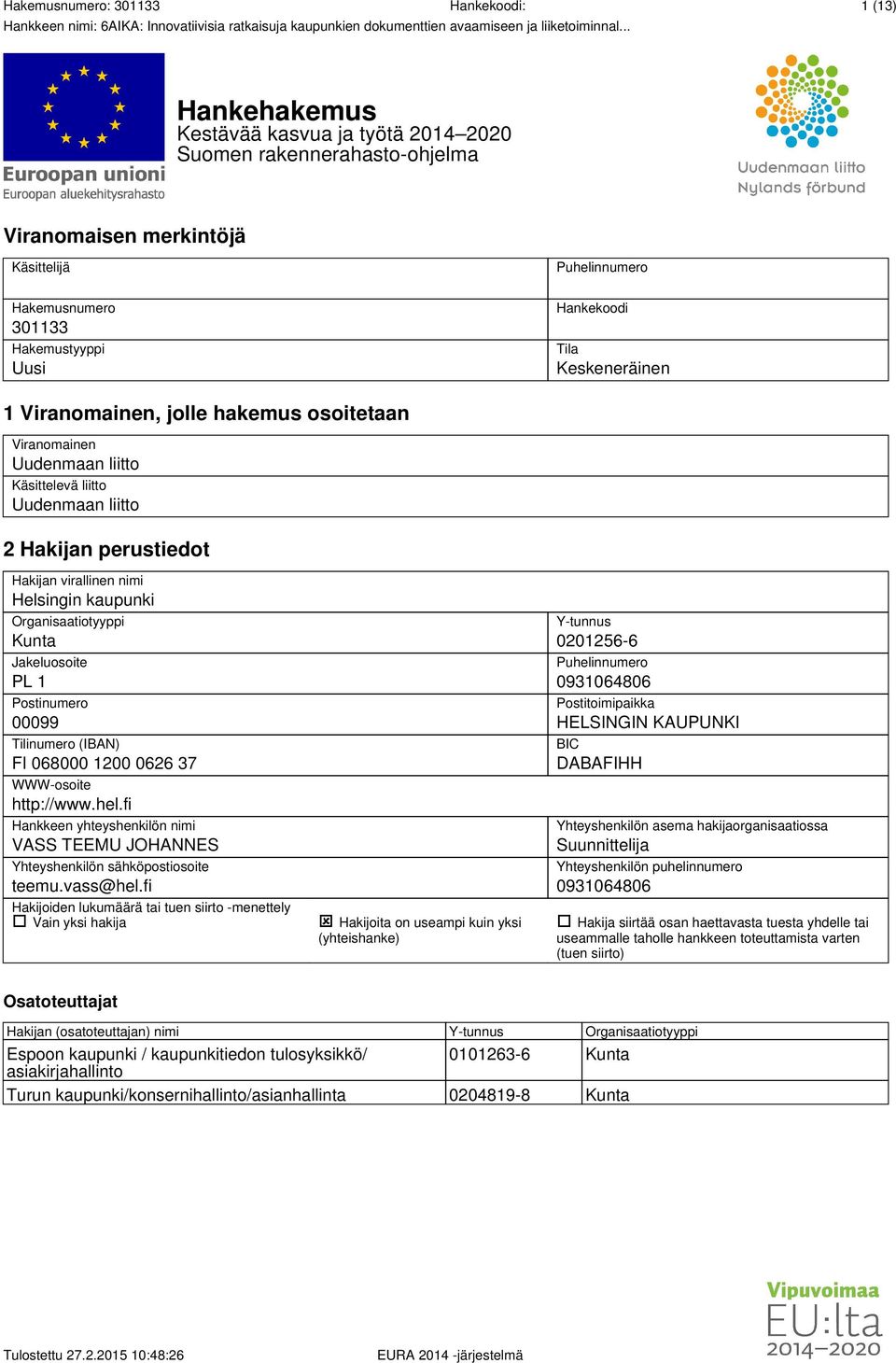 Organisaatiotyyppi Kunta Jakeluosoite PL 1 Postinumero 00099 Tilinumero (IBAN) FI 068000 1200 0626 37 WWW-osoite http://www.hel.