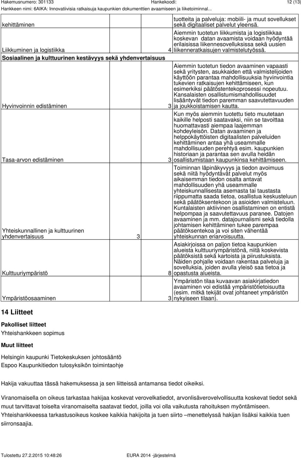 Sosiaalinen ja kulttuurinen kestävyys sekä yhdenvertaisuus Aiemmin tuotetun tiedon avaaminen vapaasti sekä yritysten, asukkaiden että valmistelijoiden käyttöön parantaa mahdollisuuksia hyvinvointia