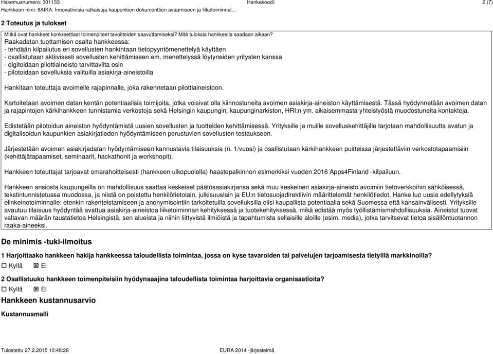 menettelyssä löytyneiden yritysten kanssa - digitoidaan pilottiaineisto tarvittavilta osin - pilotoidaan sovelluksia valituilla asiakirja-aineistoilla Hankitaan toteuttaja avoimelle rajapinnalle,