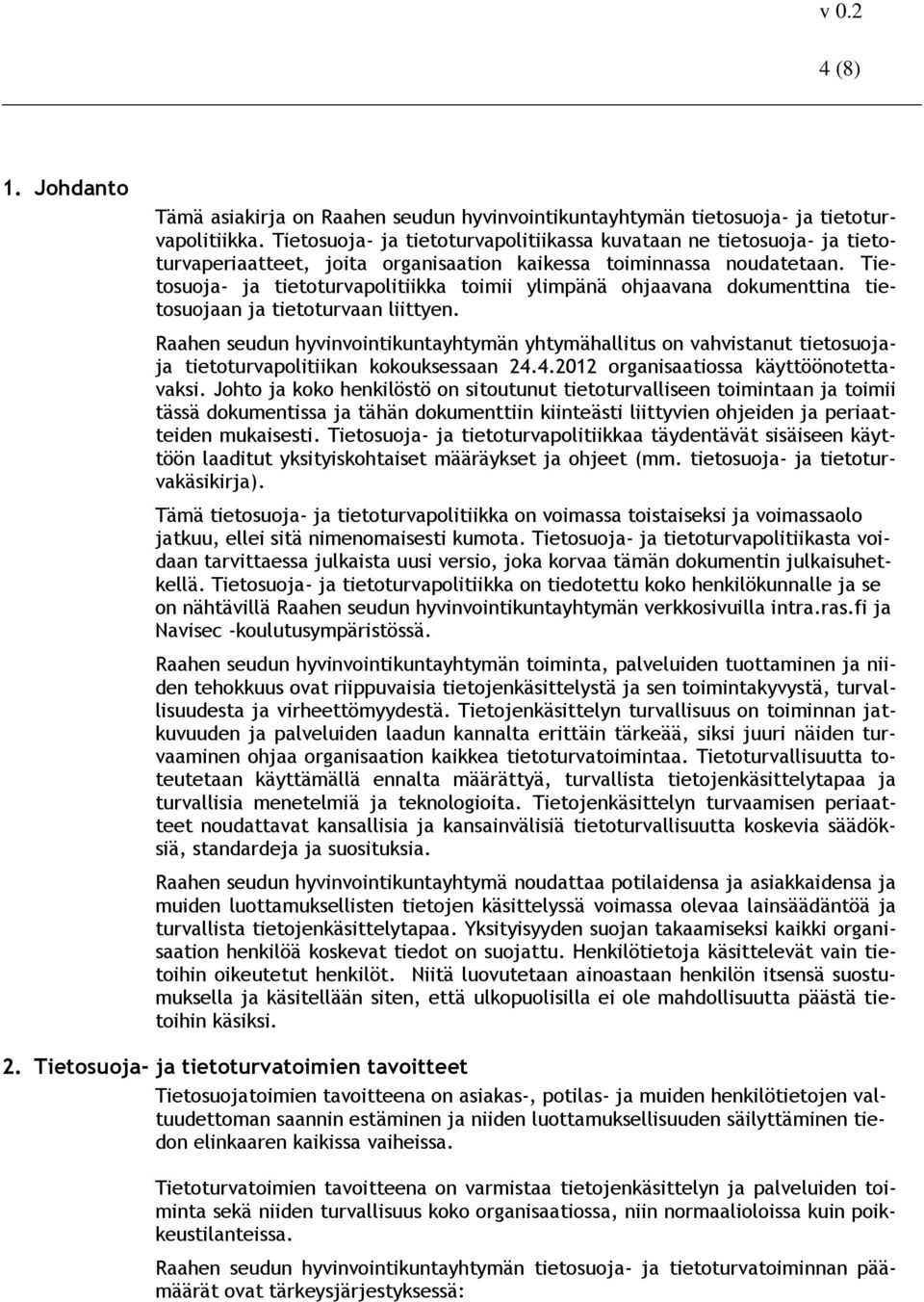 Tietosuoja- ja tietoturvapolitiikka toimii ylimpänä ohjaavana dokumenttina tietosuojaan ja tietoturvaan liittyen.