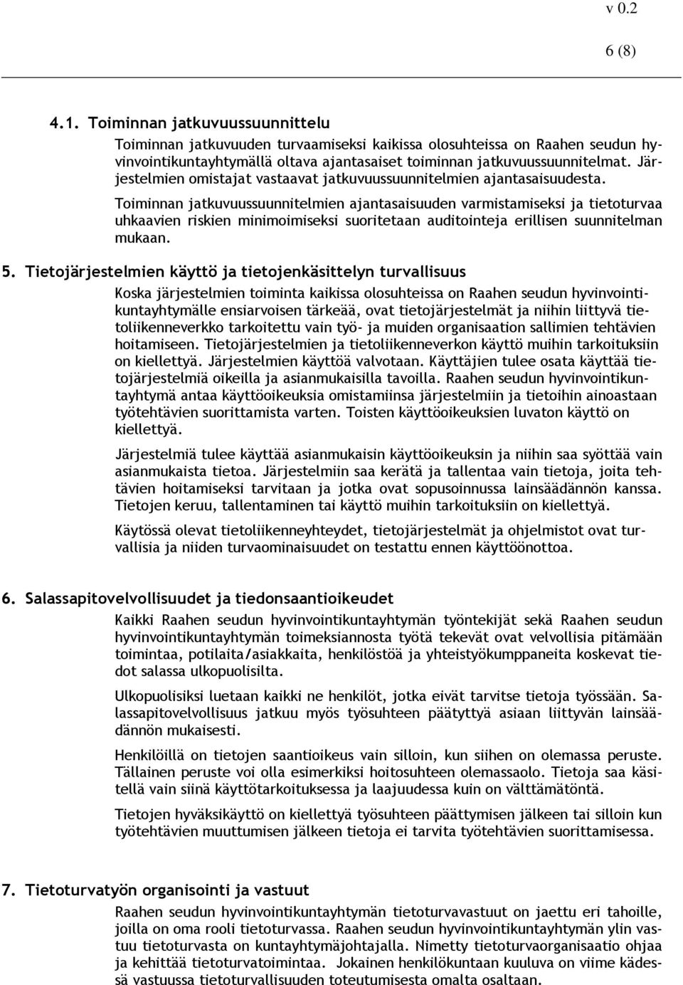 Toiminnan jatkuvuussuunnitelmien ajantasaisuuden varmistamiseksi ja tietoturvaa uhkaavien riskien minimoimiseksi suoritetaan auditointeja erillisen suunnitelman mukaan. 5.