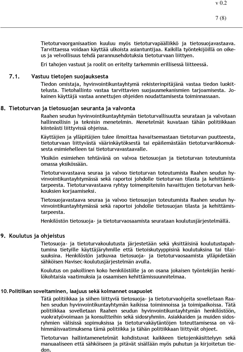 Vastuu tietojen suojauksesta Tiedon omistaja, hyvinvointikuntayhtymä rekisterinpitäjänä vastaa tiedon luokittelusta. Tietohallinto vastaa tarvittavien suojausmekanismien tarjoamisesta.