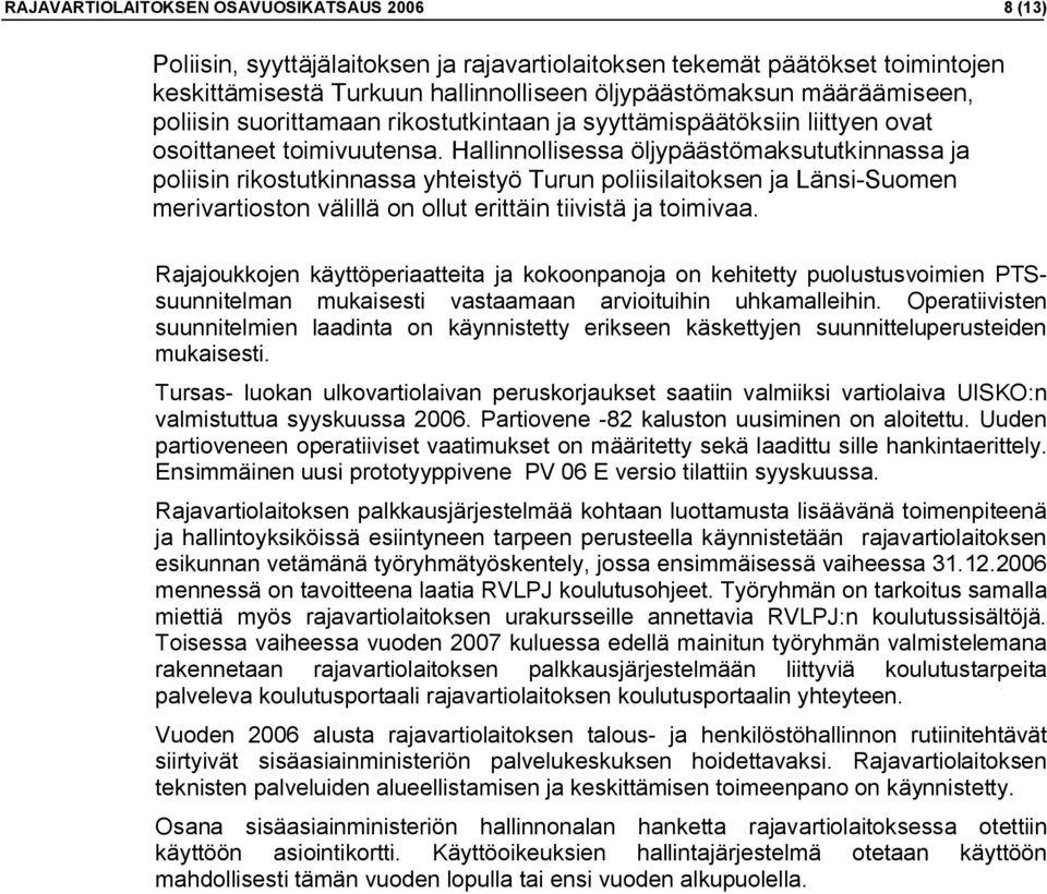 Hallinnollisessa öljypäästömaksututkinnassa ja poliisin rikostutkinnassa yhteistyö Turun poliisilaitoksen ja Länsi-Suomen merivartioston välillä on ollut erittäin tiivistä ja toimivaa.