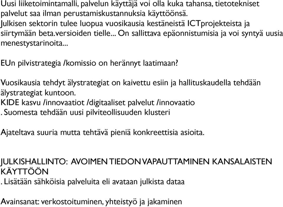 .. EUn pilvistrategia /komissio on herännyt laatimaan? Vuosikausia tehdyt älystrategiat on kaivettu esiin ja hallituskaudella tehdään älystrategiat kuntoon.