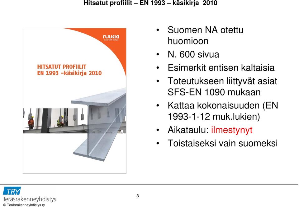 SFS-EN 1090 mukaan Kattaa kokonaisuuden (EN 1993-1-12 muk.