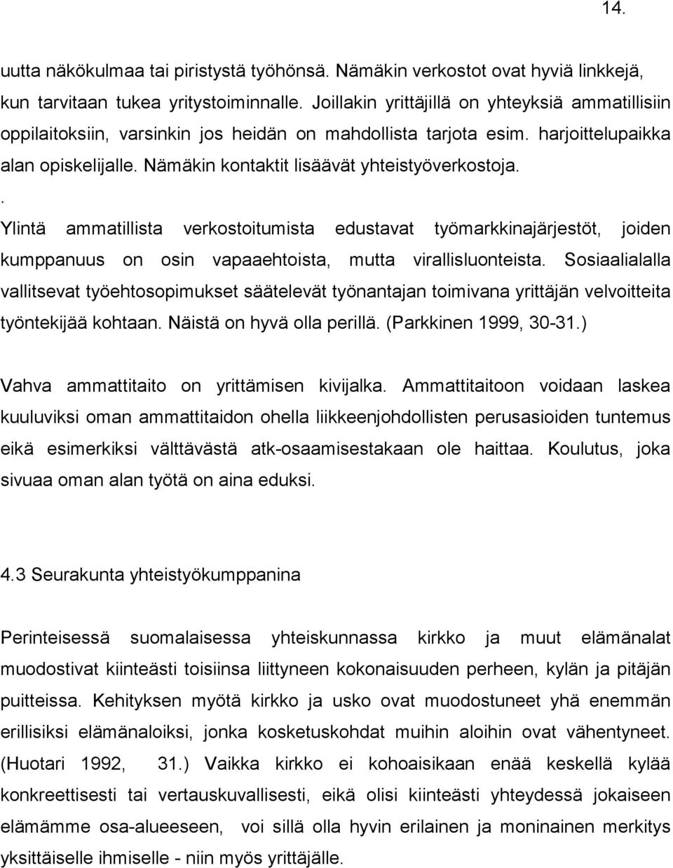 . Ylintä ammatillista verkostoitumista edustavat työmarkkinajärjestöt, joiden kumppanuus on osin vapaaehtoista, mutta virallisluonteista.