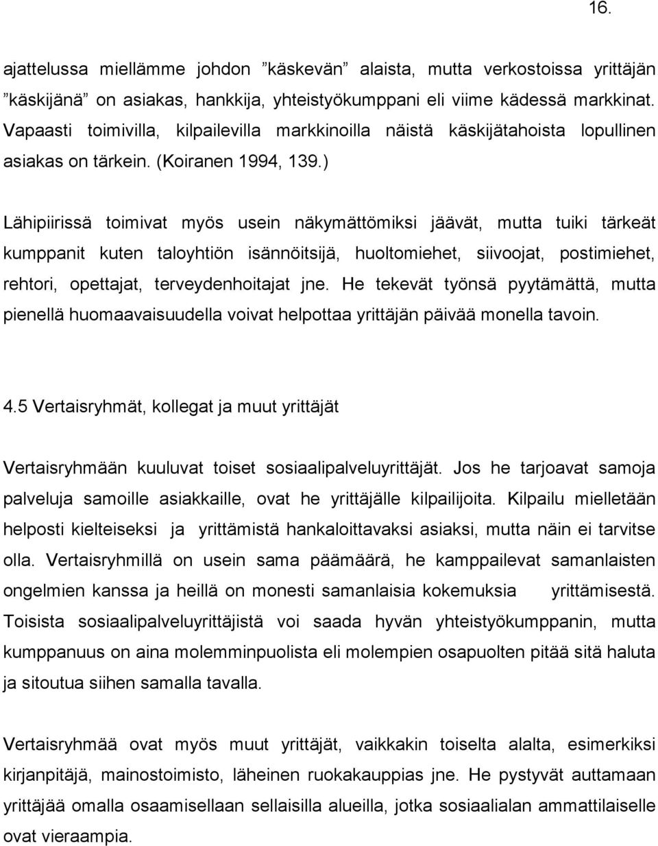 ) Lähipiirissä toimivat myös usein näkymättömiksi jäävät, mutta tuiki tärkeät kumppanit kuten taloyhtiön isännöitsijä, huoltomiehet, siivoojat, postimiehet, rehtori, opettajat, terveydenhoitajat jne.