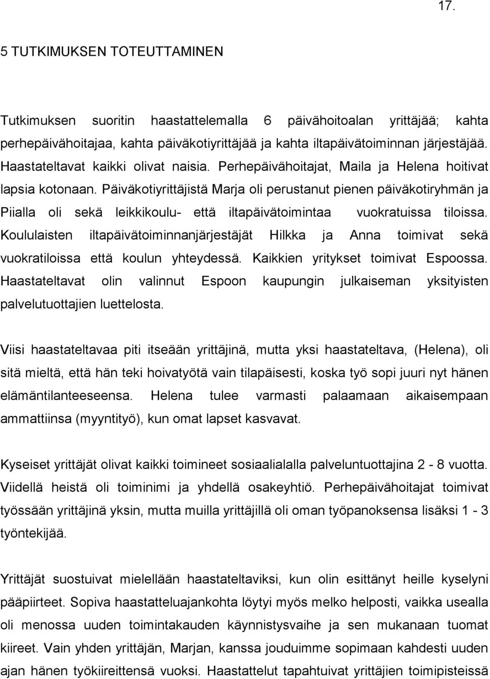 Päiväkotiyrittäjistä Marja oli perustanut pienen päiväkotiryhmän ja Piialla oli sekä leikkikoulu- että iltapäivätoimintaa vuokratuissa tiloissa.