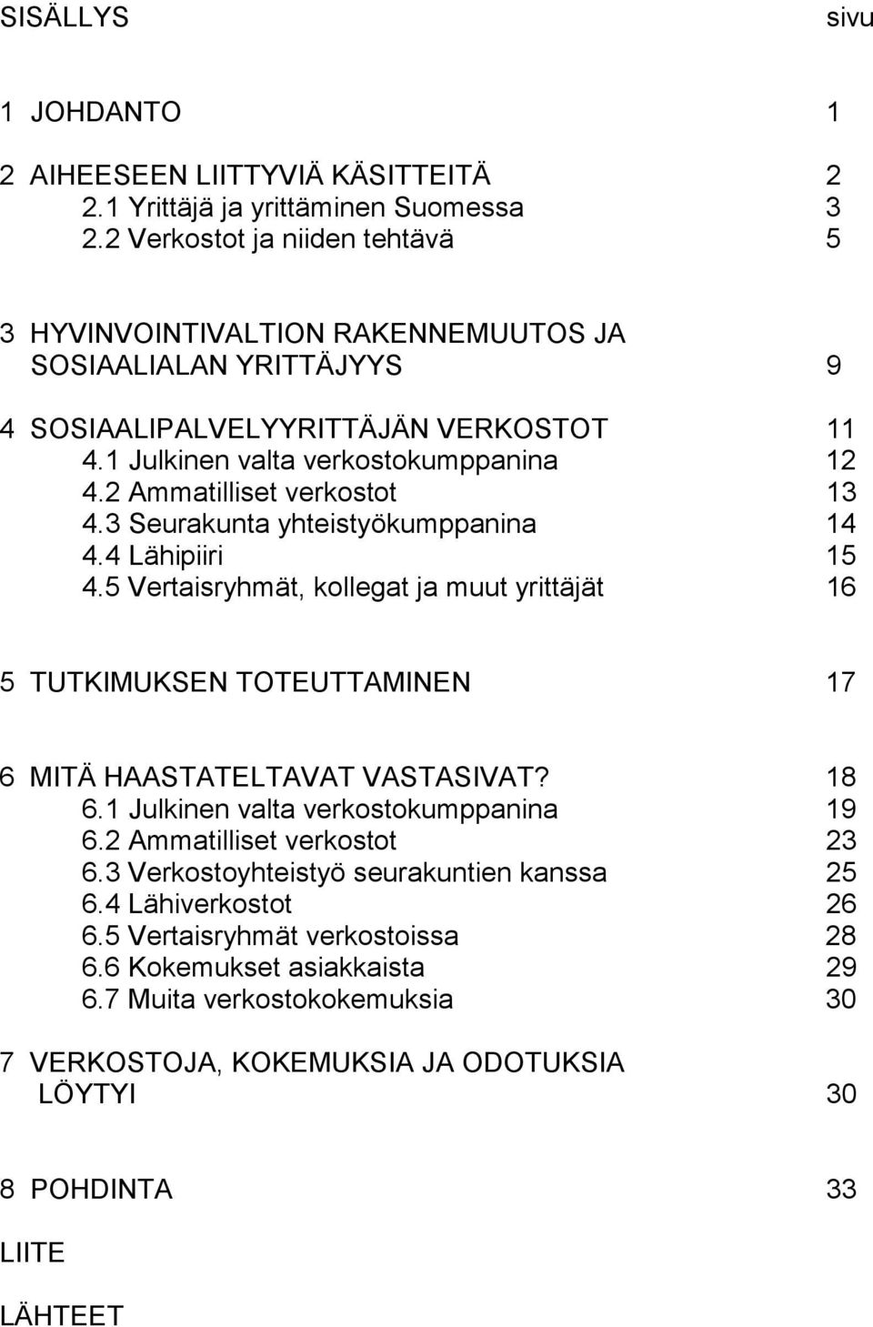 2 Ammatilliset verkostot 13 4.3 Seurakunta yhteistyökumppanina 14 4.4 Lähipiiri 15 4.5 Vertaisryhmät, kollegat ja muut yrittäjät 16 5 TUTKIMUKSEN TOTEUTTAMINEN 17 6 MITÄ HAASTATELTAVAT VASTASIVAT?