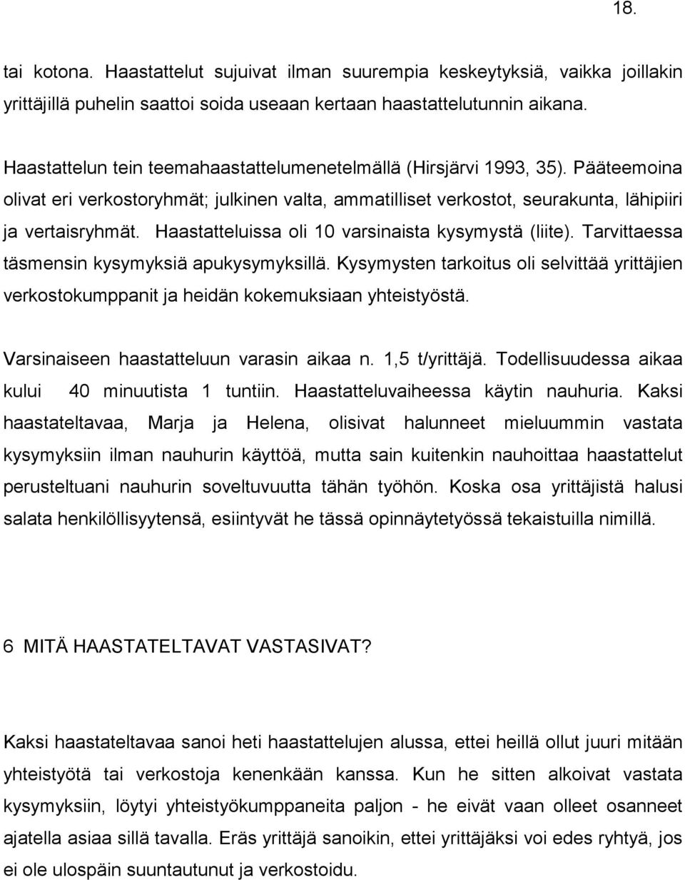 Haastatteluissa oli 10 varsinaista kysymystä (liite). Tarvittaessa täsmensin kysymyksiä apukysymyksillä.