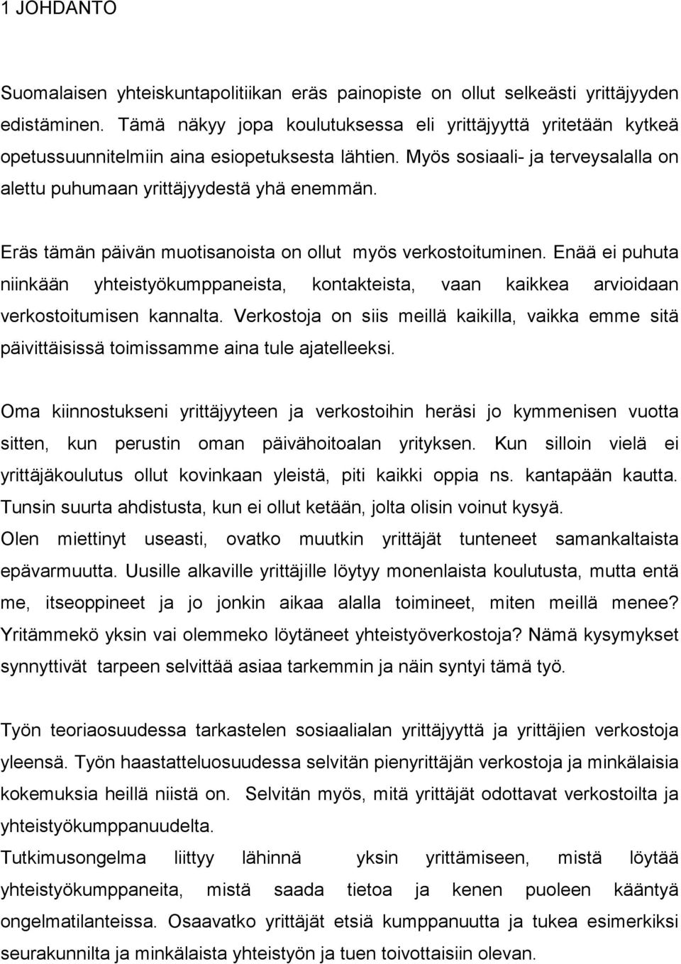 Eräs tämän päivän muotisanoista on ollut myös verkostoituminen. Enää ei puhuta niinkään yhteistyökumppaneista, kontakteista, vaan kaikkea arvioidaan verkostoitumisen kannalta.