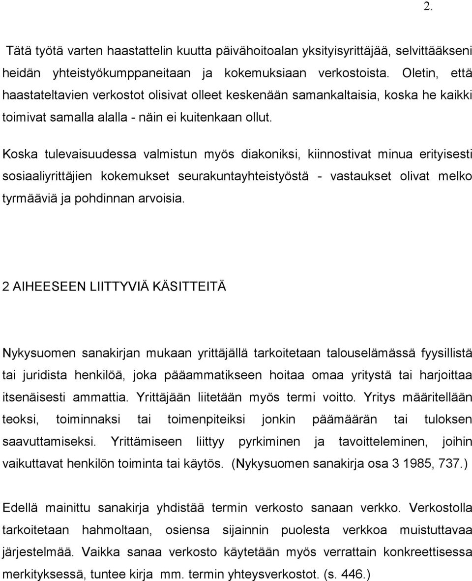 Koska tulevaisuudessa valmistun myös diakoniksi, kiinnostivat minua erityisesti sosiaaliyrittäjien kokemukset seurakuntayhteistyöstä - vastaukset olivat melko tyrmääviä ja pohdinnan arvoisia.